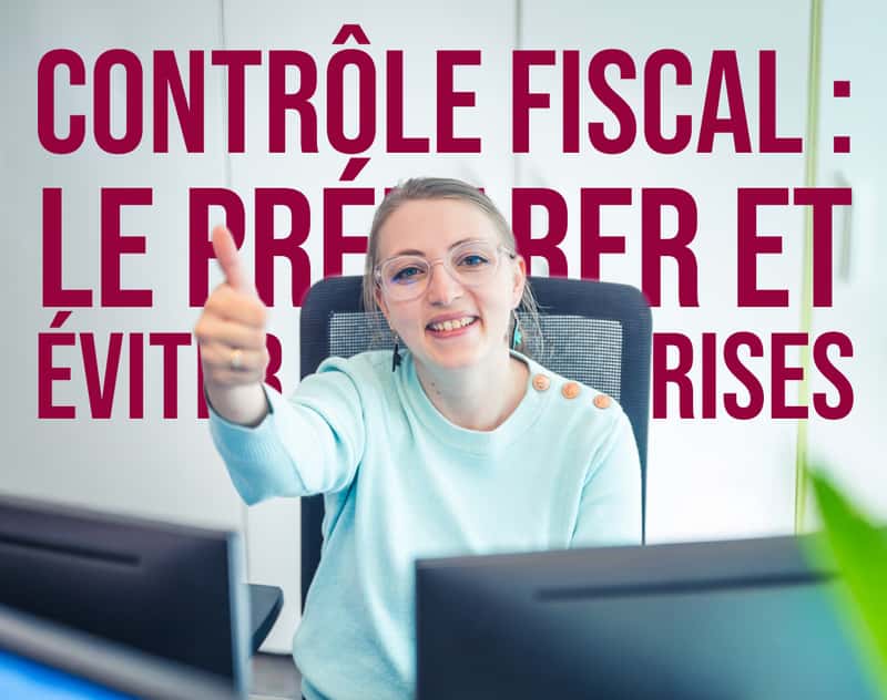 Comment se préparer à un contrôle fiscal et éviter les mauvaises surprises